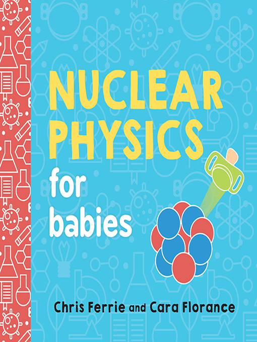 Title details for Nuclear Physics for Babies by Chris Ferrie - Available